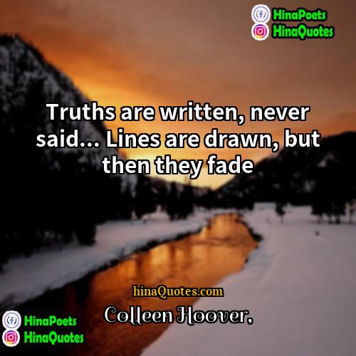 Colleen Hoover Quotes | Truths are written, never said... Lines are